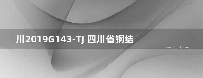 川2019G143-TJ 四川省钢结构农房标准图集（双桁架结构体系）